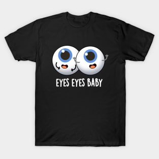 Eyes Eyes Baby Cute Eyeball Pun T-Shirt